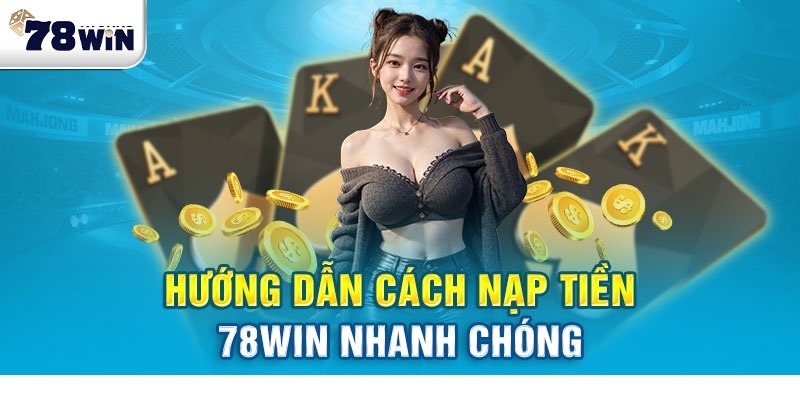 Hướng dẫn nạp tiền 78win trên mọi phương thức