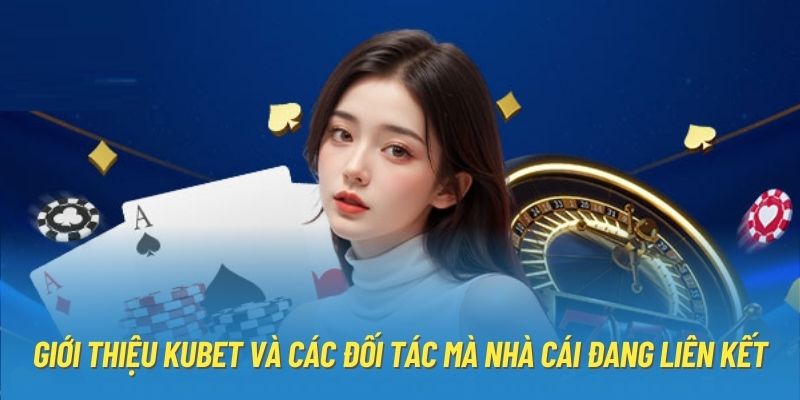 Giới thiệu KUBET và các đối tác mà nhà cái đang liên kết