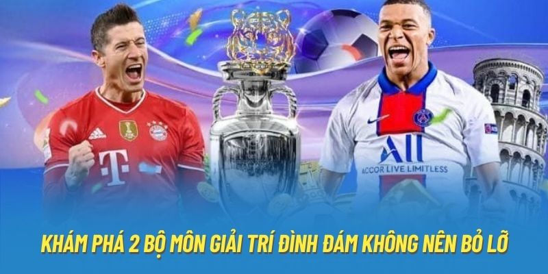 Khám phá 2 bộ môn giải trí đình đám không nên bỏ lỡ