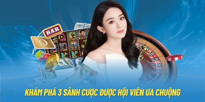 Khám phá 3 sảnh cược được hội viên ưa chuộng