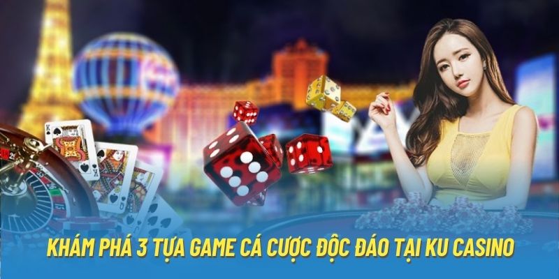 Khám phá 3 tựa game cá cược độc đáo tại Ku Casino