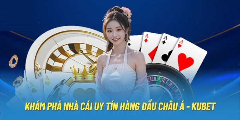 Khám phá nhà cái uy tín hàng đầu châu Á - KUBET