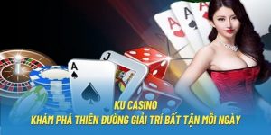 Ku Casino - Khám Phá Thiên Đường Giải Trí Bất Tận Mỗi Ngày