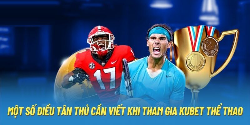 Một số điều tân thủ cần viết khi tham gia KUBET thể thao