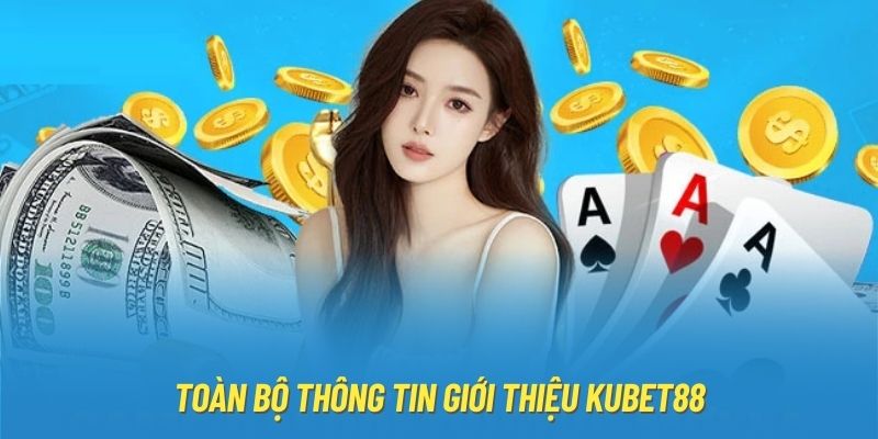 Toàn bộ thông tin giới thiệu KUBET88