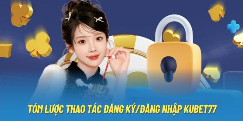 Tóm lược thao tác đăng ký/đăng nhập KUBET77