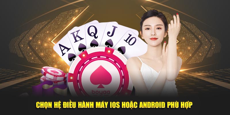 Chọn hệ điều hành máy IOS hoặc Android phù hợp 